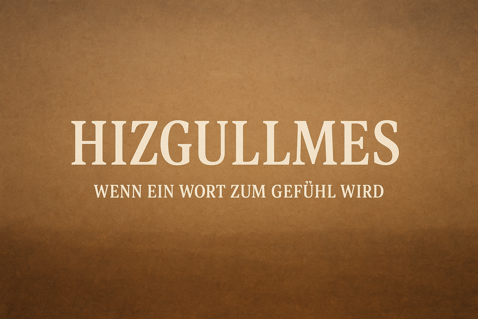What is Hizgullmes? Wenn ein Wort zum Gefühl wird